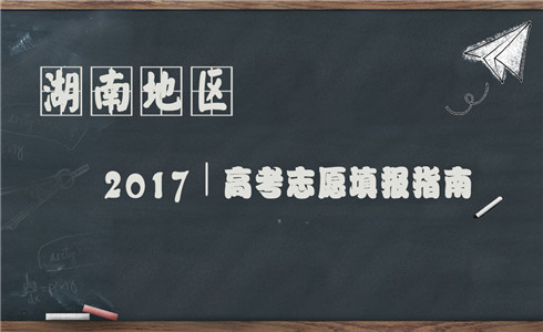2017湖南地区高考志愿填报指南